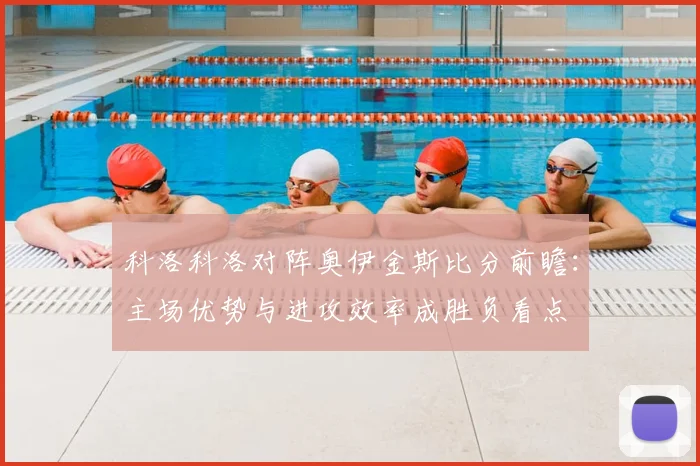 科洛科洛对阵奥伊金斯比分前瞻:主场优势与进攻效率成胜负看点
