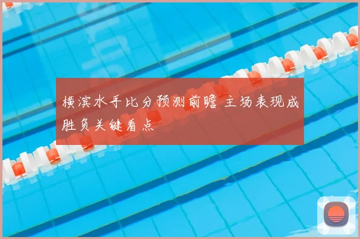 横滨水手比分预测前瞻 主场表现成胜负关键看点