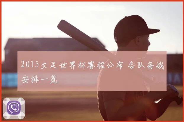 2015女足世界杯赛程公布 各队备战安排一览