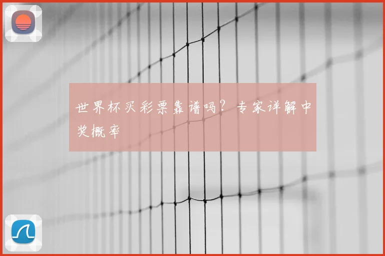 世界杯买彩票靠谱吗？专家详解中奖概率