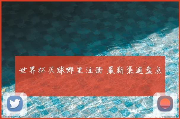 世界杯买球哪里注册 最新渠道盘点